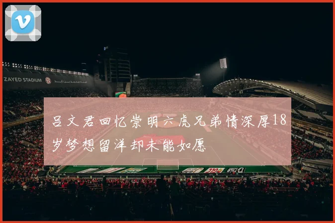 吕文君回忆崇明六虎兄弟情深厚18岁梦想留洋却未能如愿