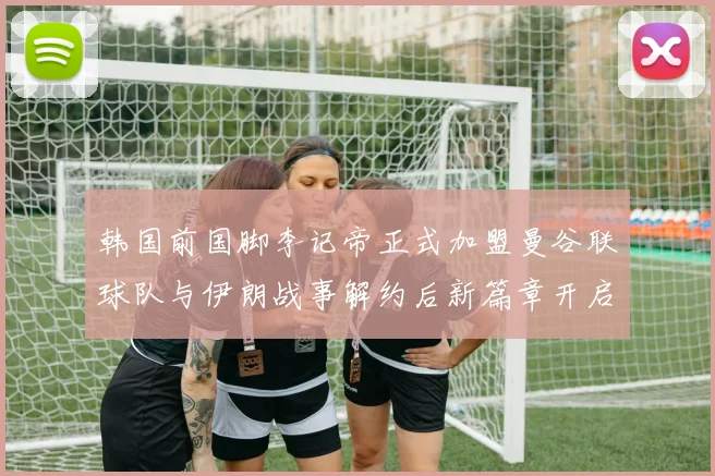 韩国前国脚李记帝正式加盟曼谷联球队与伊朗战事解约后新篇章开启