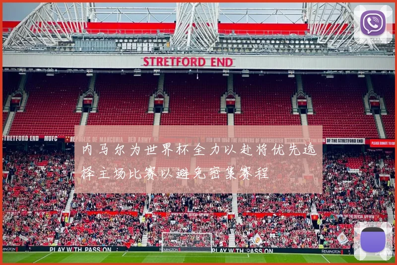 内马尔为世界杯全力以赴将优先选择主场比赛以避免密集赛程